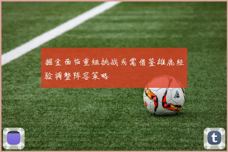 掘金面临重组挑战或需借鉴雄鹿经验调整阵容策略