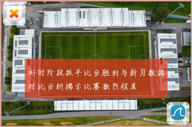补时阶段扳平比分胜利与新月数据对比分析揭示比赛激烈程度