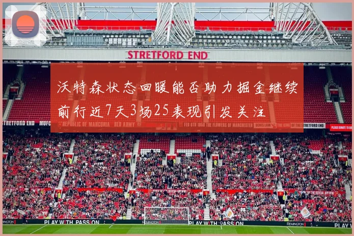 沃特森状态回暖能否助力掘金继续前行近7天3场25表现引发关注