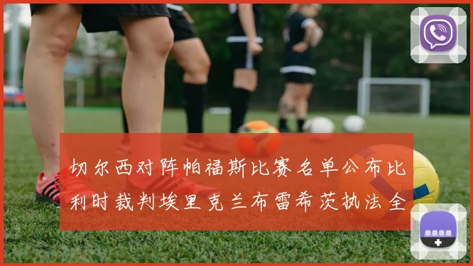 切尔西对阵帕福斯比赛名单公布比利时裁判埃里克兰布雷希茨执法全场